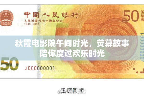 秋霞电影院午间时光，荧幕故事陪你度过欢乐时光