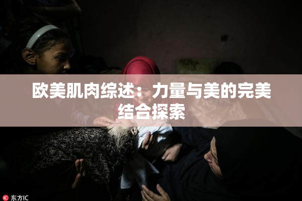 欧美肌肉综述：力量与美的完美结合探索