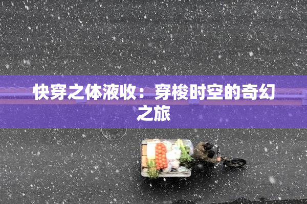 快穿之体液收：穿梭时空的奇幻之旅