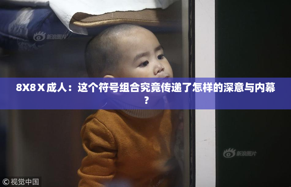 8X8Ⅹ成人：这个符号组合究竟传递了怎样的深意与内幕？