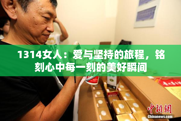 1314女人：爱与坚持的旅程，铭刻心中每一刻的美好瞬间