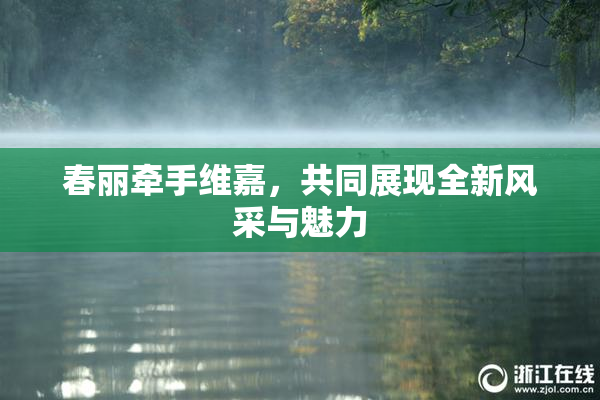 春丽牵手维嘉，共同展现全新风采与魅力