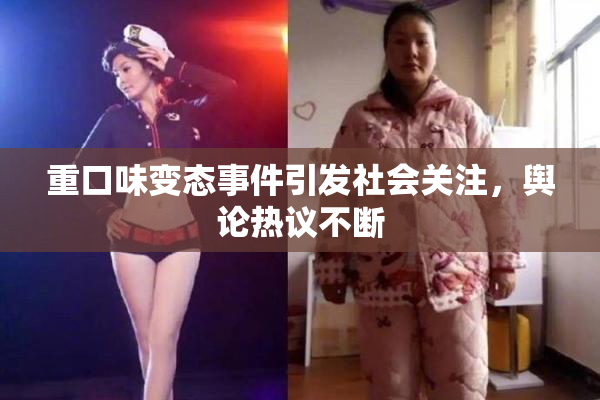 重口味变态事件引发社会关注，舆论热议不断