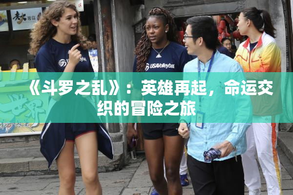 《斗罗之乱》：英雄再起，命运交织的冒险之旅