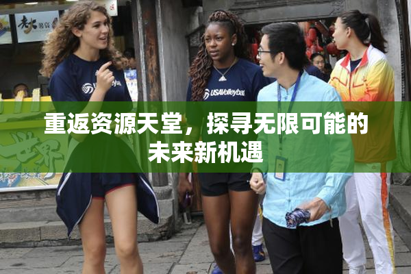 重返资源天堂，探寻无限可能的未来新机遇