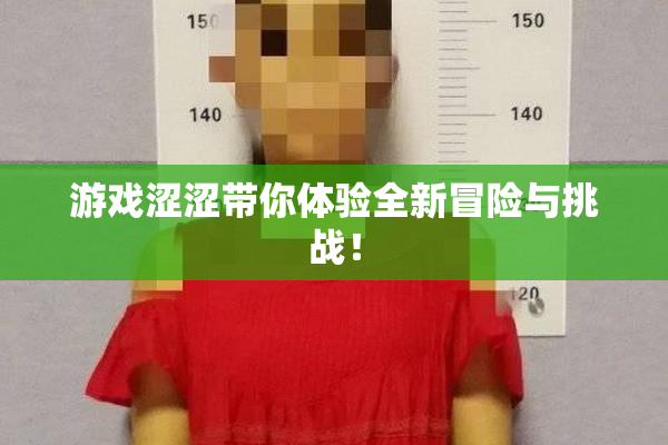 游戏涩涩带你体验全新冒险与挑战！