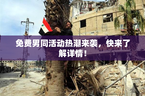 免费男同活动热潮来袭，快来了解详情！