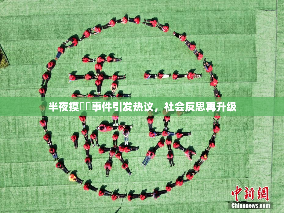 半夜摸妺妺事件引发热议，社会反思再升级