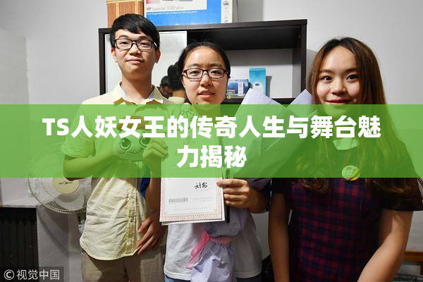TS人妖女王的传奇人生与舞台魅力揭秘