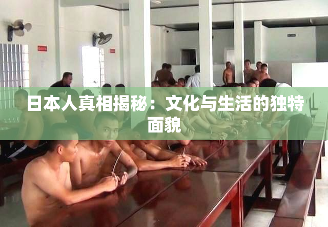 日本人真相揭秘：文化与生活的独特面貌