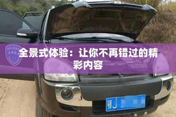 全景式体验：让你不再错过的精彩内容