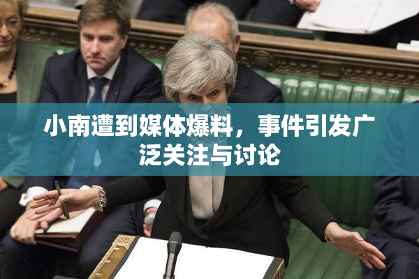 小南遭到媒体爆料，事件引发广泛关注与讨论