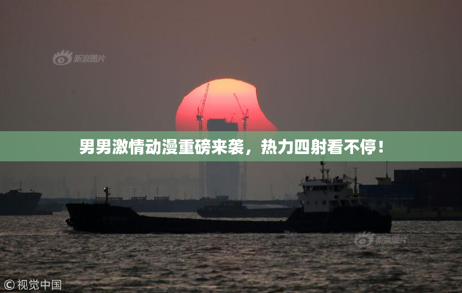 男男激情动漫重磅来袭，热力四射看不停！
