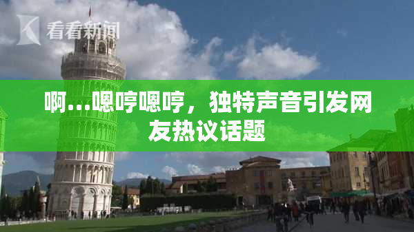 啊…嗯哼嗯哼，独特声音引发网友热议话题