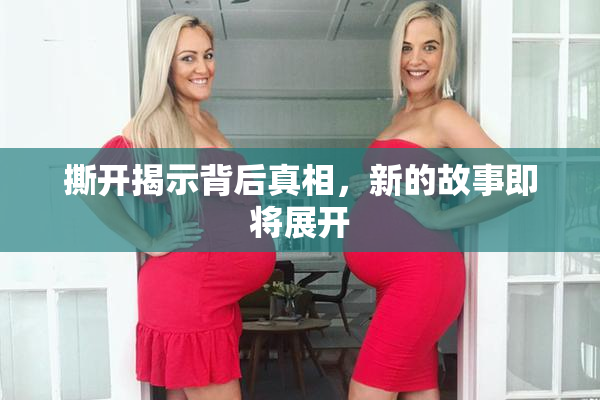 撕开揭示背后真相，新的故事即将展开