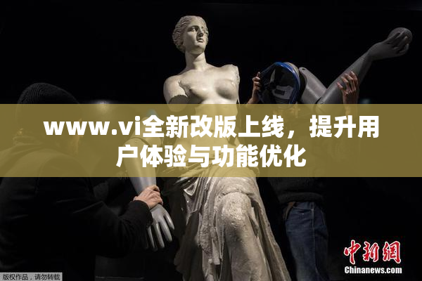 www.vi全新改版上线，提升用户体验与功能优化