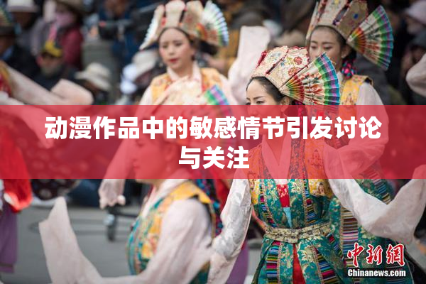 动漫作品中的敏感情节引发讨论与关注