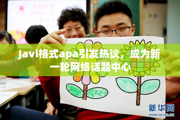 Javi格式apa引发热议，成为新一轮网络话题中心