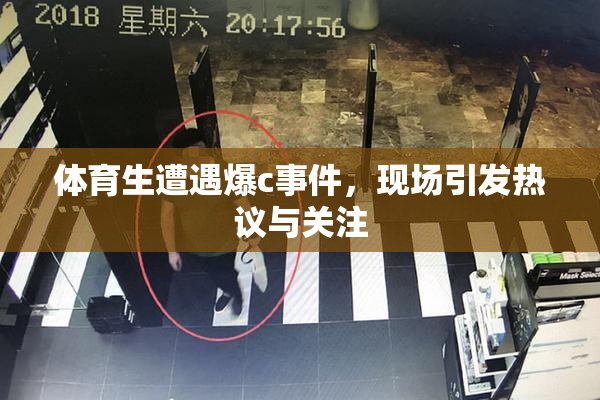 体育生遭遇爆c事件，现场引发热议与关注