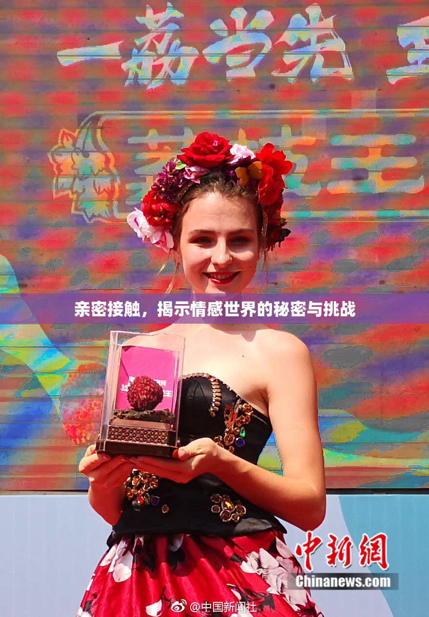 亲密接触，揭示情感世界的秘密与挑战