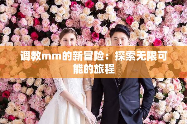 调教mm的新冒险：探索无限可能的旅程