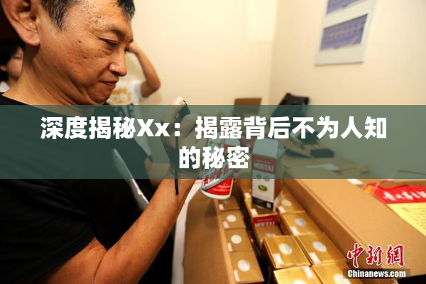 深度揭秘Xx：揭露背后不为人知的秘密
