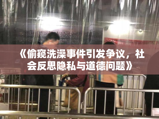 《偷窥洗澡事件引发争议，社会反思隐私与道德问题》