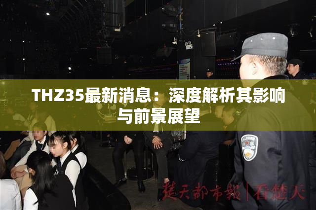 THZ35最新消息：深度解析其影响与前景展望