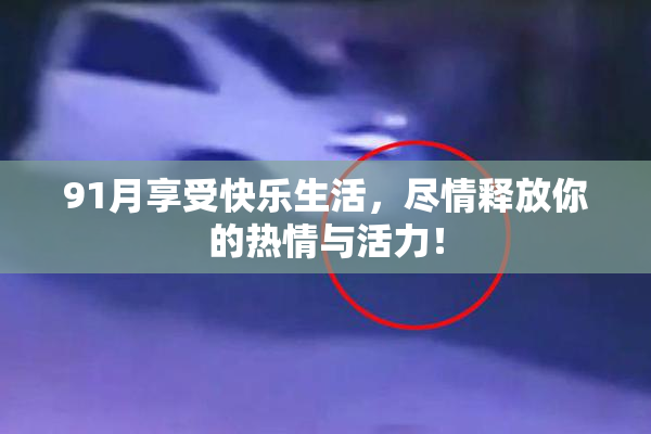 91月享受快乐生活，尽情释放你的热情与活力！