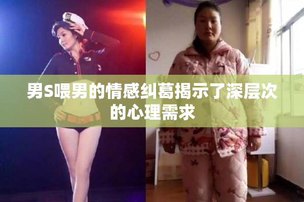 男S喂男的情感纠葛揭示了深层次的心理需求