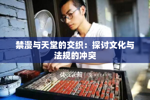 禁漫与天堂的交织：探讨文化与法规的冲突