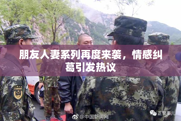 朋友人妻系列再度来袭，情感纠葛引发热议