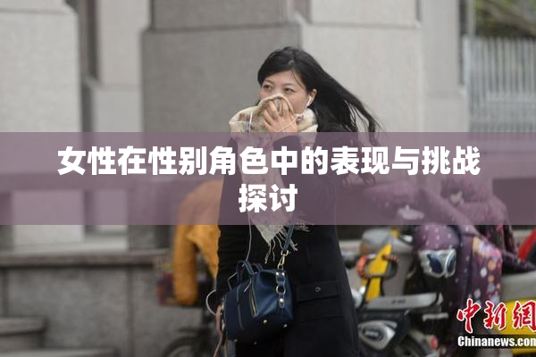 女性在性别角色中的表现与挑战探讨