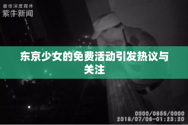 东京少女的免费活动引发热议与关注