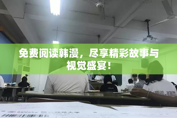 免费阅读韩漫，尽享精彩故事与视觉盛宴！