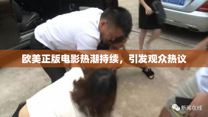 欧美正版电影热潮持续，引发观众热议