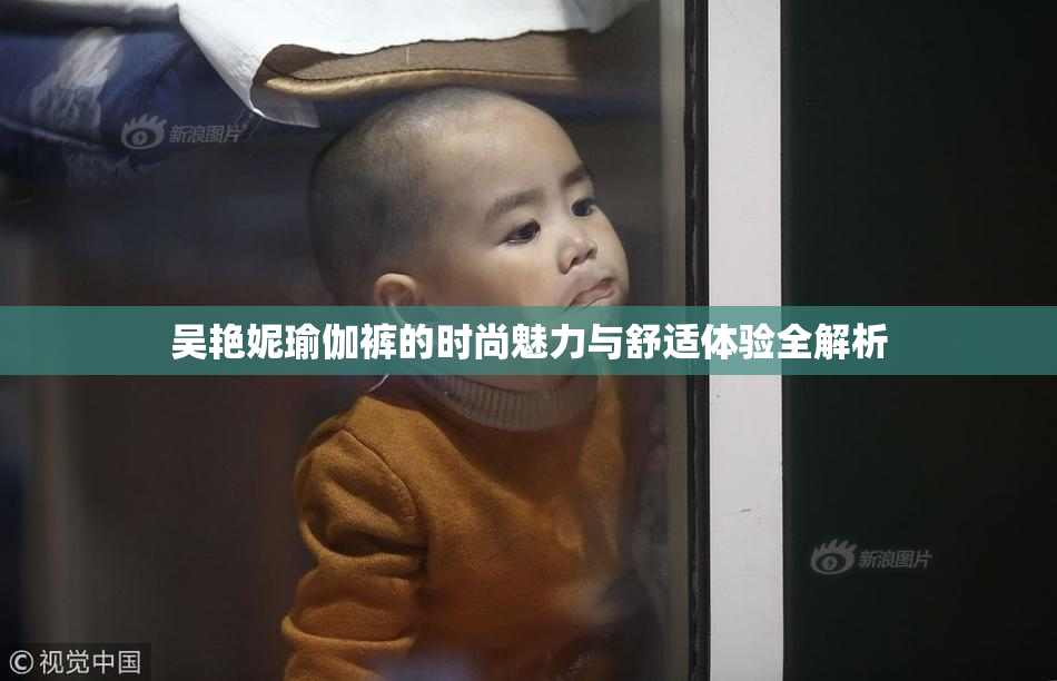 吴艳妮瑜伽裤的时尚魅力与舒适体验全解析