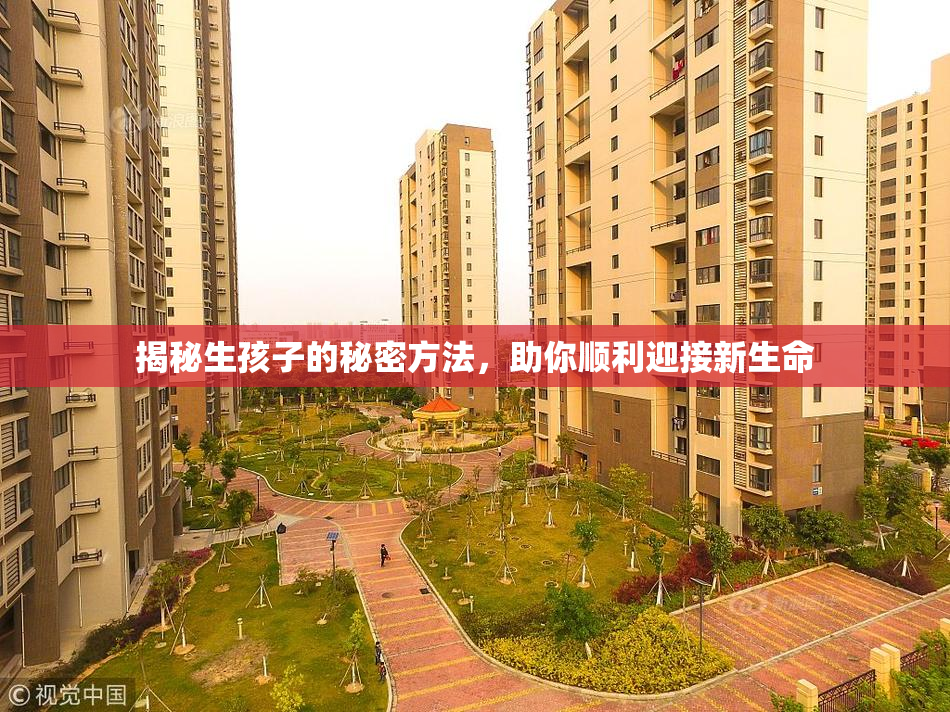 揭秘生孩子的秘密方法，助你顺利迎接新生命