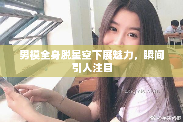 男模全身脱星空下展魅力，瞬间引人注目