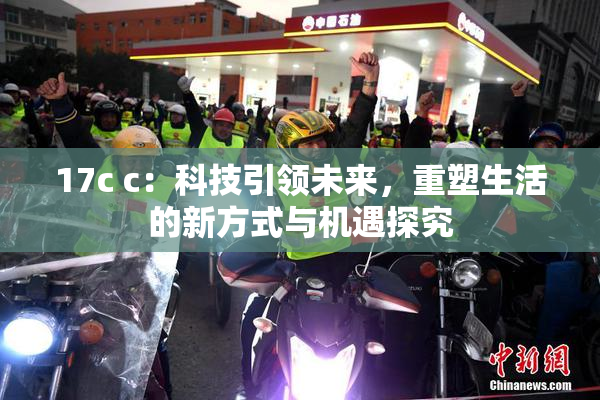 17c c：科技引领未来，重塑生活的新方式与机遇探究