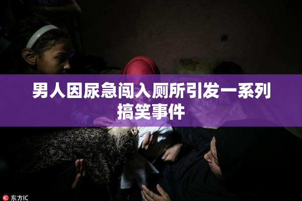 男人因尿急闯入厕所引发一系列搞笑事件
