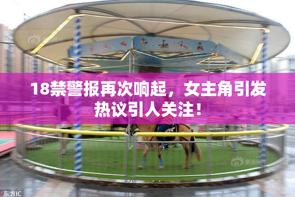 18禁警报再次响起，女主角引发热议引人关注！