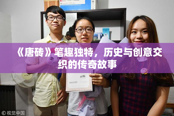 《唐砖》笔趣独特，历史与创意交织的传奇故事