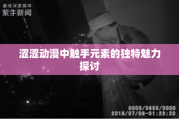 涩涩动漫中触手元素的独特魅力探讨