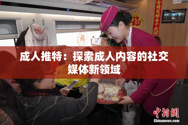 成人推特：探索成人内容的社交媒体新领域