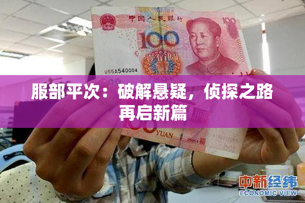 服部平次：破解悬疑，侦探之路再启新篇