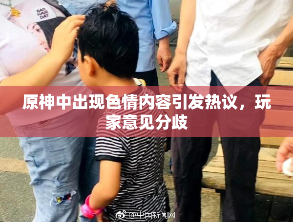 原神中出现色情内容引发热议，玩家意见分歧