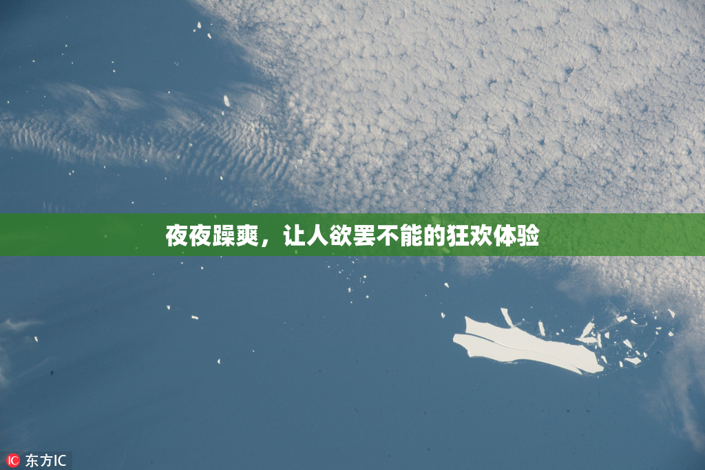 夜夜躁爽，让人欲罢不能的狂欢体验