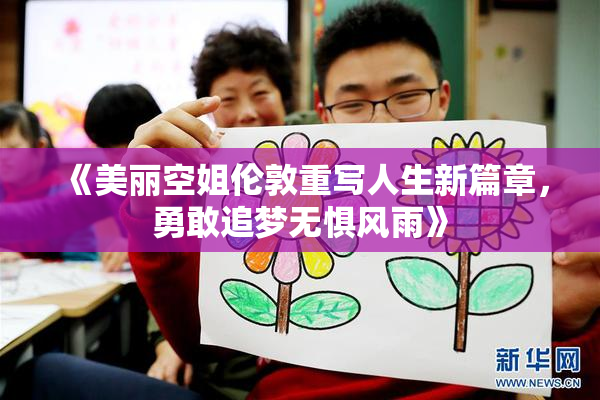 《美丽空姐伦敦重写人生新篇章，勇敢追梦无惧风雨》