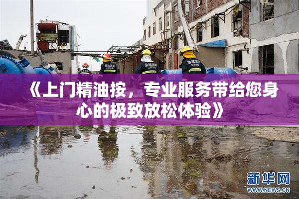 《上门精油按，专业服务带给您身心的极致放松体验》